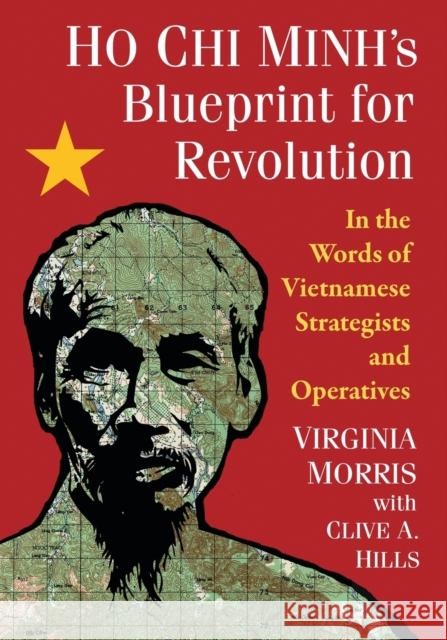 Ho Chi Minh's Blueprint for Revolution: In the Words of Vietnamese Strategists and Operatives Virginia Morris Clive A. Hills 9781476665634 McFarland & Company - książka
