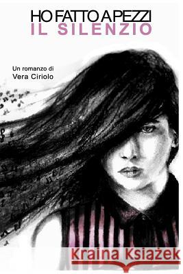 Ho fatto a pezzi il silenzio Ciriolo, Vera 9781522935049 Createspace Independent Publishing Platform - książka