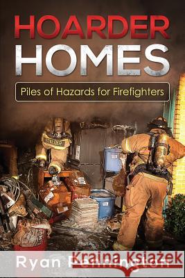 Hoarder Homes: Piles of Hazards for Firefighters Ryan E. Pennington 9781515375821 Createspace Independent Publishing Platform - książka