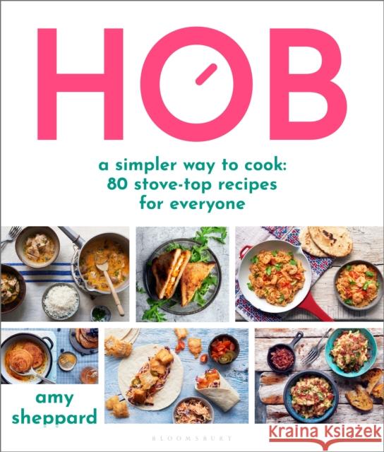 Hob: A simpler way to cook - 80 stove-top recipes for everyone Amy Sheppard 9781472984647 Bloomsbury Publishing PLC - książka