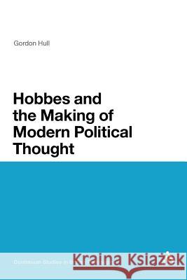 Hobbes and the Making of Modern Political Thought Gordon Hull Gordon Hull 9781441157744 Continuum - książka