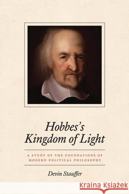 Hobbes's Kingdom of Light: A Study of the Foundations of Modern Political Philosophy Devin Stauffer 9780226552903 University of Chicago Press - książka