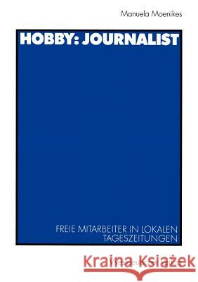 Hobby: Journalist: Freie Mitarbeiter in Lokalen Tageszeitungen Moenikes, Monika 9783531134710 Vs Verlag F R Sozialwissenschaften - książka