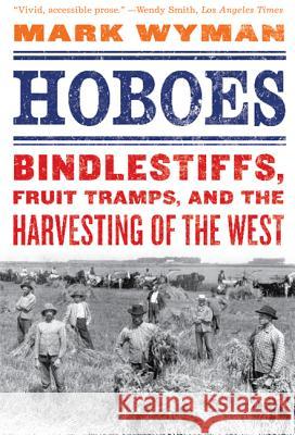 Hoboes: Bindlestiffs, Fruit Tramps and the Harvesting of the West Mark Wyman 9780809054916 Hill & Wang Inc.,U.S. - książka