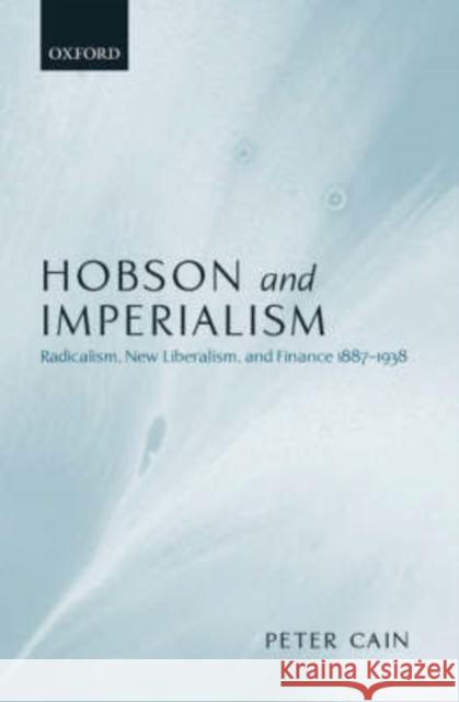 Hobson and Imperialism: Radicalism, New Liberalism and Finance, 1887-1938 Cain, Peter 9780198203902 Oxford University Press - książka