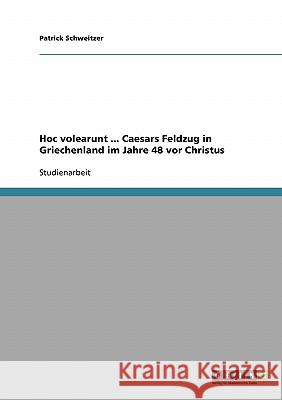 Hoc volearunt ... Caesars Feldzug in Griechenland im Jahre 48 vor Christus Patrick Schweitzer 9783638653060 Grin Verlag - książka