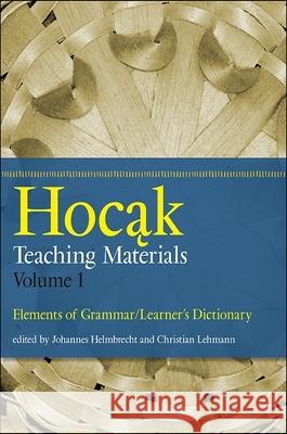 Hocak Teaching Materials, Volume 1: Elements of Grammar/Learner's Dictionary Johannes Helmbrecht 9781438433387 State University of New York Press - książka