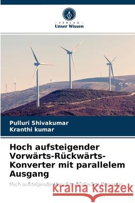 Hoch aufsteigender Vorwärts-Rückwärts-Konverter mit parallelem Ausgang Pulluri Shivakumar, Kranthi Kumar 9786202969130 Verlag Unser Wissen - książka