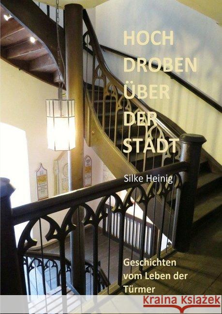 Hoch droben über der Stradt : Geschichten vom Leben der Türmer Heinig, Silke 9783737538084 epubli - książka