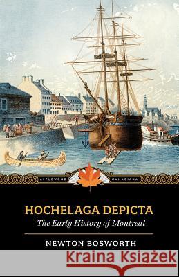 Hochelaga Depicta: Or the Early History of Montreal Newton Bosworth 9781557099921 Applewood Books - książka