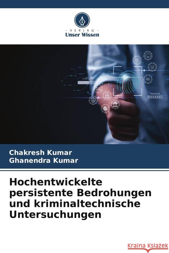 Hochentwickelte persistente Bedrohungen und kriminaltechnische Untersuchungen Chakresh Kumar Ghanendra Kumar 9786208161224 Verlag Unser Wissen - książka