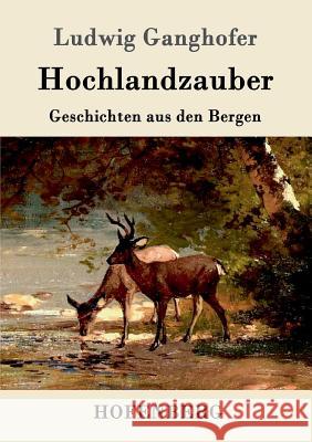 Hochlandzauber: Geschichten aus den Bergen Ludwig Ganghofer 9783861991878 Hofenberg - książka