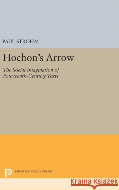 Hochon's Arrow: The Social Imagination of Fourteenth-Century Texts Paul Strohm 9780691631462 Princeton University Press - książka