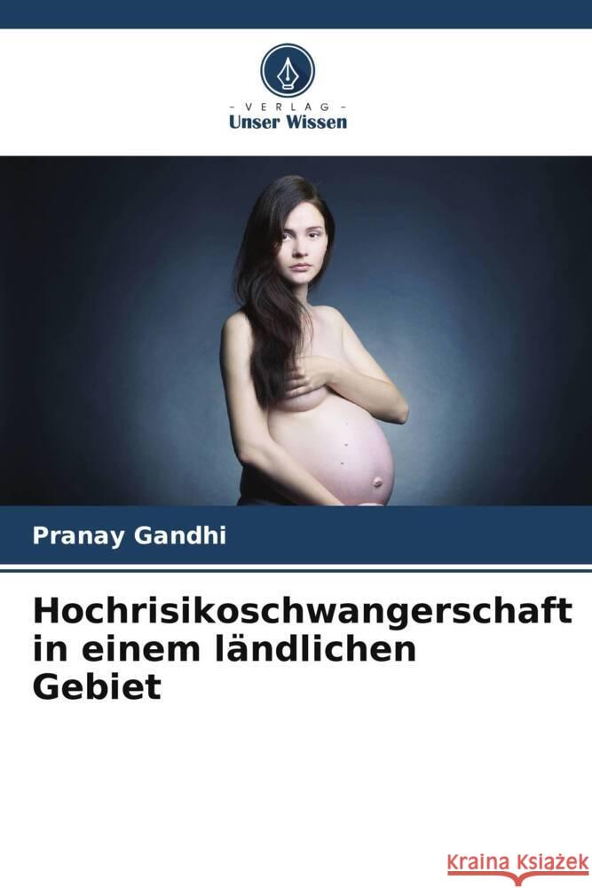 Hochrisikoschwangerschaft in einem l?ndlichen Gebiet Pranay Gandhi 9786208068301 Verlag Unser Wissen - książka
