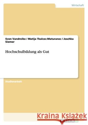 Hochschulbildung als Gut Sven Vandreike Matija Tkalcec-Maturanec Joschka Siemer 9783638935463 Grin Verlag - książka