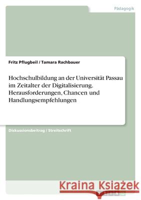 Hochschulbildung an der Universität Passau im Zeitalter der Digitalisierung. Herausforderungen, Chancen und Handlungsempfehlungen Rachbauer, Tamara 9783346549488 Grin Verlag - książka