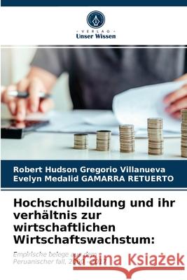 Hochschulbildung und ihr verhältnis zur wirtschaftlichen Wirtschaftswachstum Robert Hudson Gregorio Villanueva, Evelyn Medalid Gamarra Retuerto 9786203385304 Verlag Unser Wissen - książka