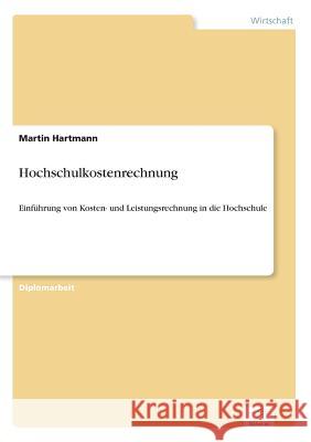 Hochschulkostenrechnung: Einführung von Kosten- und Leistungsrechnung in die Hochschule Hartmann, Martin 9783838648736 Diplom.de - książka