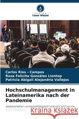 Hochschulmanagement in Lateinamerika nach der Pandemie Rios - Campos, Carlos, Gonzáles Llontop, Rosa Felicita, Alejandría Vallejos, Patricia Abigail 9786208857769 Verlag Unser Wissen - książka