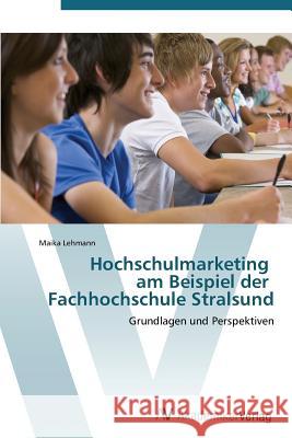 Hochschulmarketing am Beispiel der Fachhochschule Stralsund Lehmann Maika 9783639383942 AV Akademikerverlag - książka