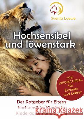 Hochsensibel und löwenstark: Der Ratgeber für Eltern hochsensibler Kinder in Kindergarten und Schule Loewe, Svenja 9783752887945 Books on Demand - książka