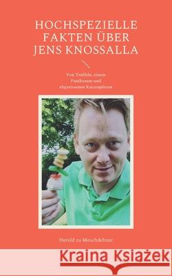 Hochspezielle Fakten über Jens Knossalla: Von Trüffeln, einem Panikraum und abgebissenen Katzenpfoten Zu Moschdehner, Herold 9783754356869 Books on Demand - książka