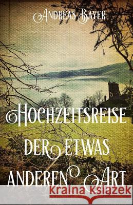 Hochzeitsreise der etwas anderen Art Bayer, Andreas 9781530758524 Createspace Independent Publishing Platform - książka