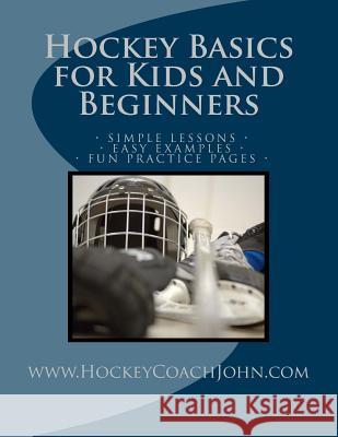 Hockey Basics for Kids and Beginners Coach John 9781494834036 Createspace - książka