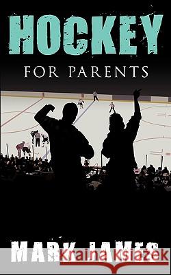 Hockey For Parents Mark James 9781449029548 Authorhouse - książka