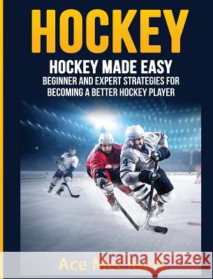 Hockey: Hockey Made Easy: Beginner and Expert Strategies For Becoming A Better Hockey Player McCloud, Ace 9781640484160 Pro Mastery Publishing - książka