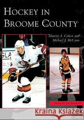 Hockey in Broome County Marvin A. Cohen Michael J. McCann 9780738538839 Arcadia Publishing (SC) - książka