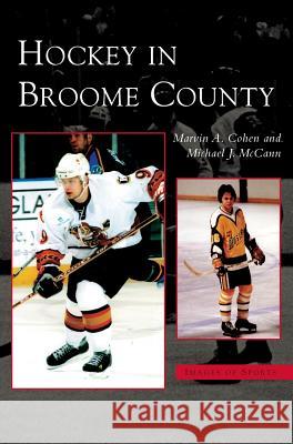 Hockey in Broome County Marvin A Cohen, Michael J McCann 9781531623074 Arcadia Publishing Library Editions - książka