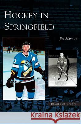 Hockey in Springfield Jim Mancuso 9781531623371 Arcadia Publishing Library Editions - książka