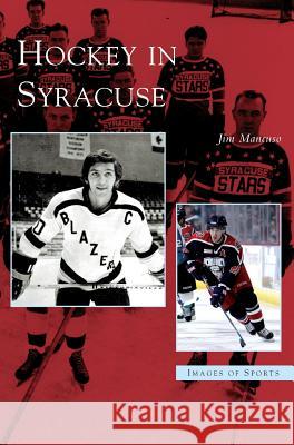 Hockey in Syracuse Jim Mancuso 9781531623203 Arcadia Publishing Library Editions - książka