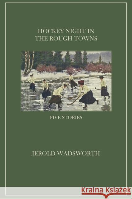Hockey Night in the Rough Towns: Five Stories Jerold Wadsworth 9781771614511 Mosaic Press - książka
