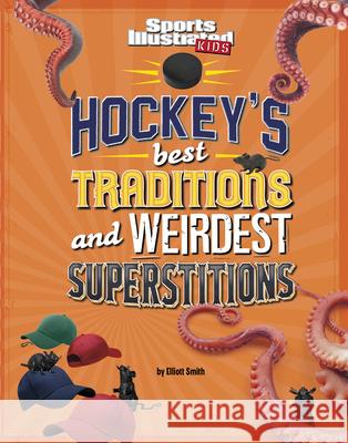 Hockey's Best Traditions and Weirdest Superstitions Elliott Smith 9781666346633 Capstone Press - książka