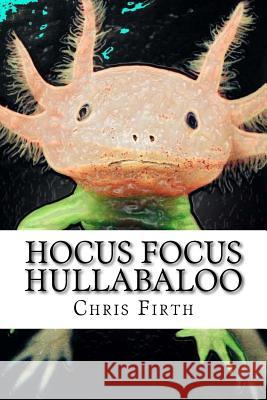 Hocus Focus Hullabaloo: Strange and Fantastical Myths and Tales Chris Firth 9781500128494 Createspace - książka
