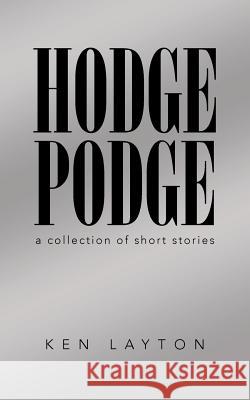 Hodge Podge: A Collection of Short Stories Ken Layton 9781491765234 iUniverse - książka