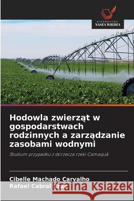 Hodowla zwierzat w gospodarstwach rodzinnych a zarzadzanie zasobami wodnymi Machado Carvalho, Cibelle, Cabral Cruz, Rafael 9786209267291 Wydawnictwo Nasza Wiedza - książka