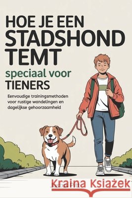 Hoe je een stadshond temt speciaal voor tieners: Eenvoudige trainingsmethoden voor rustige wandelingen en dagelijkse gehoorzaamheid Pitt, Justus 9798279495139 Independently Published - książka
