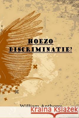 Hoezo Discriminatie? Julino Willem Anthony William Anthony Pierre Heijboer 9781496045034 Createspace - książka