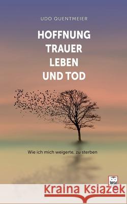 Hoffnung, Trauer, Leben und Tod: Wie ich michweigerte, zu sterben Udo Quentmeier 9783828035829 Frieling-Verlag Berlin - książka