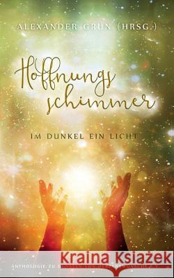 Hoffnungsschimmer - Im Dunkel ein Licht: Anthologie zu Gunsten von Herzenswünsche e.V. Grun, Alexander 9783741253164 Books on Demand - książka