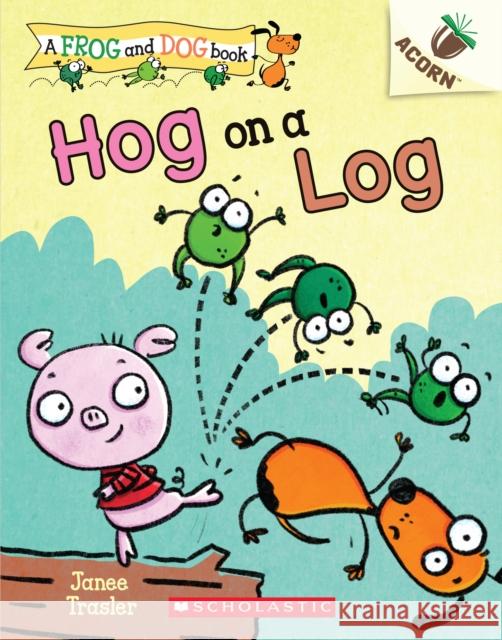 Hog on a Log: An Acorn Book (a Frog and Dog Book #3): Volume 3 Trasler, Janee 9781338540475 Scholastic Inc. - książka