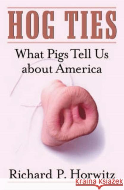 Hog Ties: What Pigs Tell Us about America Horwitz, Richard P. 9780816641833 University of Minnesota Press - książka