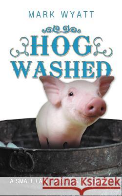Hog Washed: A Small Fable about a Big Change Wyatt, Mark 9781449761844 WestBow Press - książka