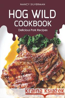 Hog Wild Cookbook: Delicious Pork Recipes Nancy Silverman 9781095431689 Independently Published - książka