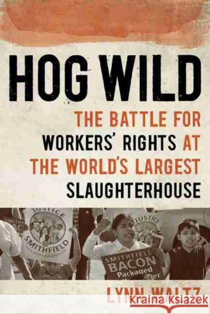 Hog Wild: The Battle for Workers' Rights at the World's Largest Slaughterhouse Lynn Waltz 9781609385859 University of Iowa Press - książka