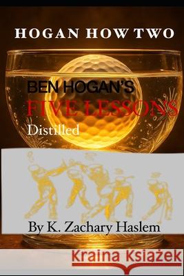 Hogan How Two: Ben Hogan's Five Lessons Distilled Anthony Ravielli K. Zachary Haslem 9780979316661 Keern Haslem - książka