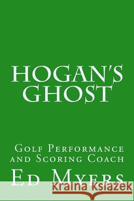 Hogan's Ghost: Golf Performance and Scoring Coach Ed Myers 9781502490889 Createspace - książka